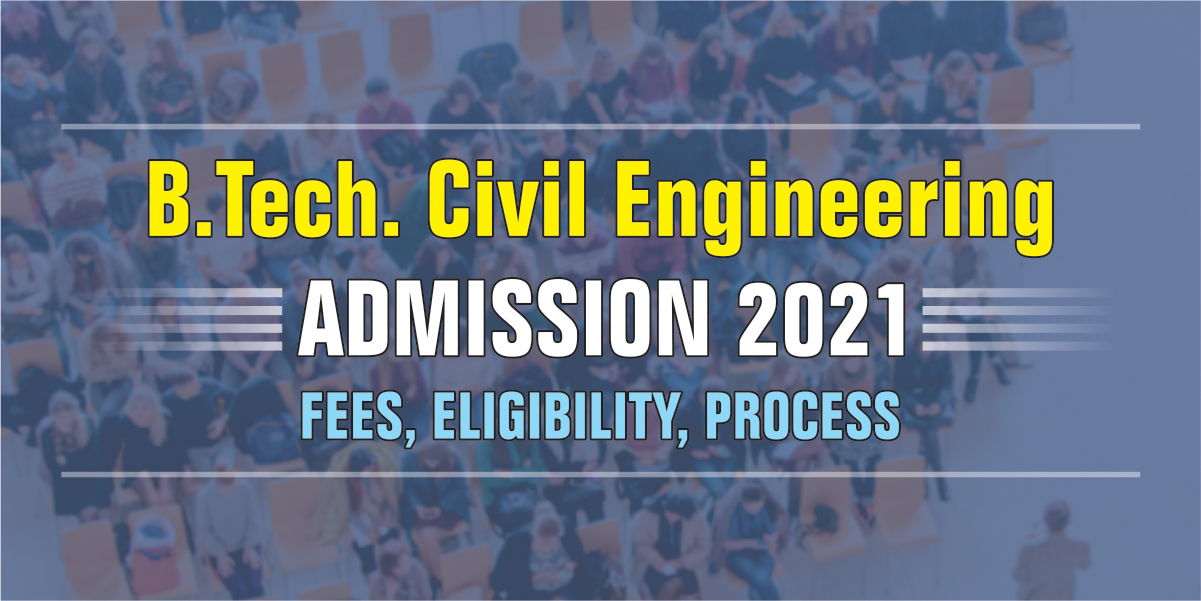 B.
                           Tech Civil Engineering Admission 2021 – Fees, Eligibility, Process