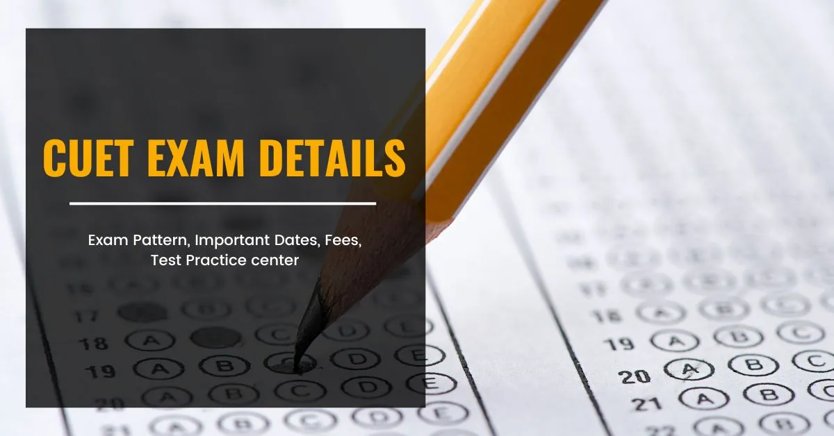 CUET Exam Details – Exam Pattern, Important Dates, Fees, Test Practice center